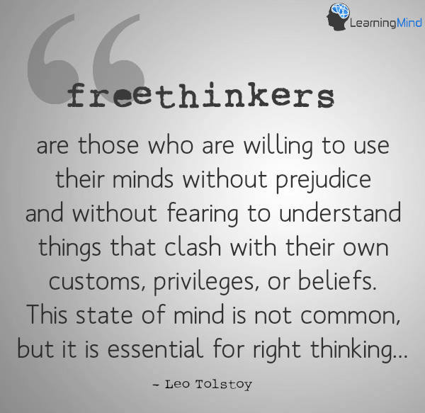 Freethinkers are those who are willing to use their minds without prejudice