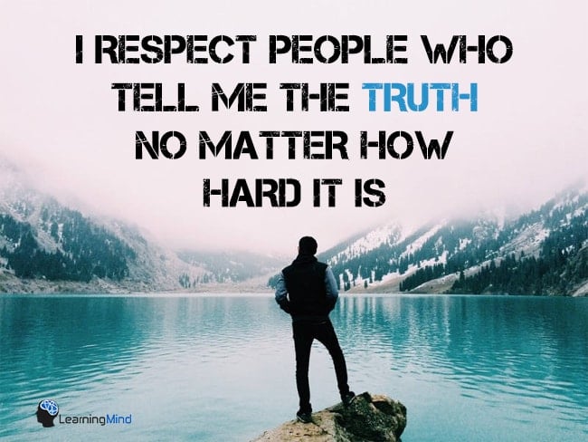 I respect people who tell me truth, no matter how hard it is