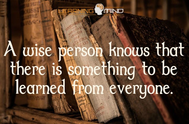 a wise person knows there is something to learn from everyone