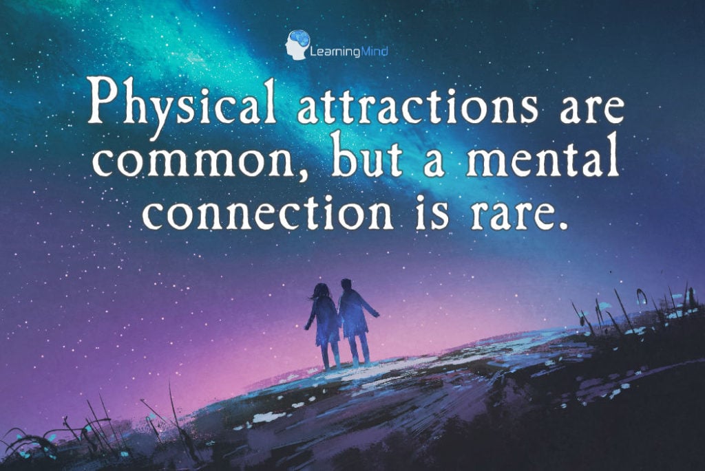 Physical attractions are common, but a mental connection is rare.