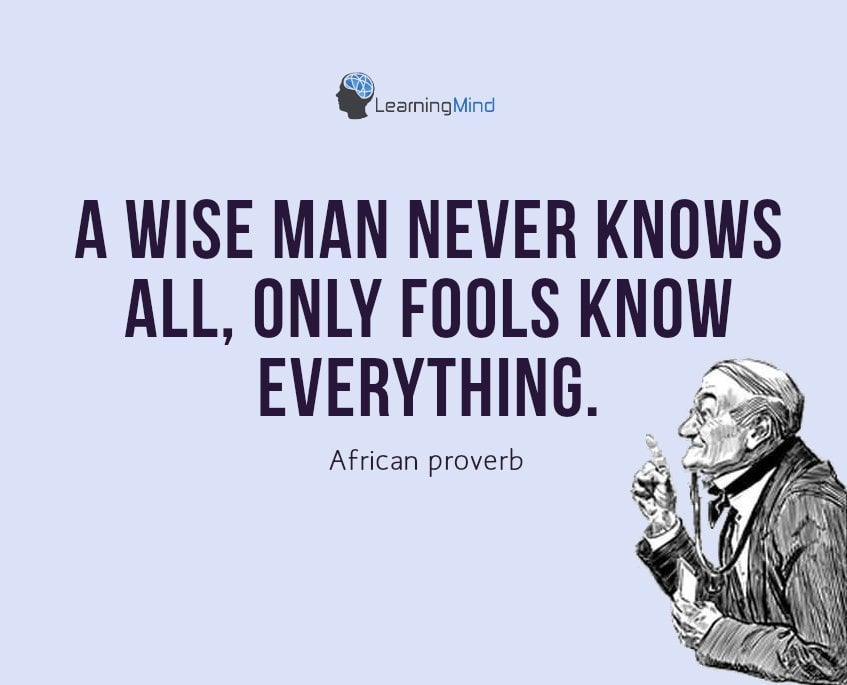 A wise man never knows all, only fools know everything.