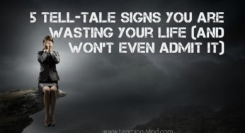 5 Tell-Tale Signs You Are Wasting Your Life (and Won’t Even Admit It)