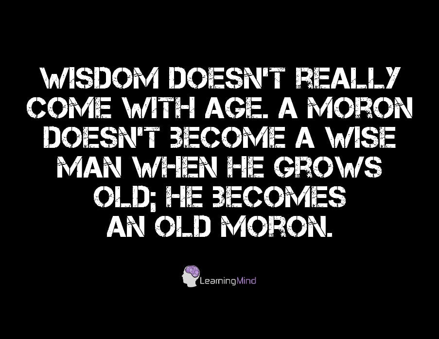 Wisdom doesn't really come with age