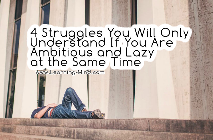 4 Struggles Only Ambitious People Who Are Naturally Lazy Will