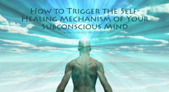 How to Trigger the Self-Healing Mechanism of Your Subconscious Mind