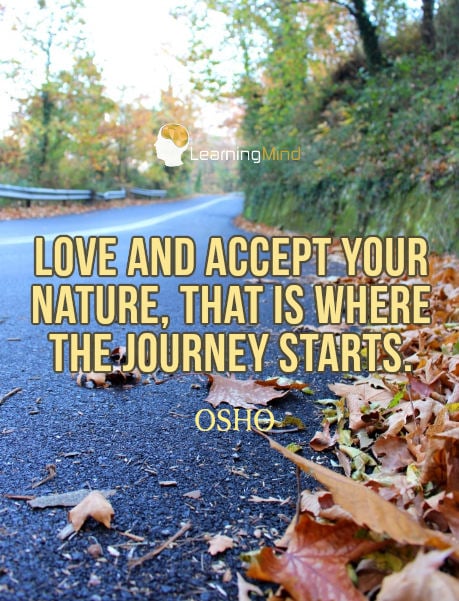 Love and accept your nature. That is where the journey starts.