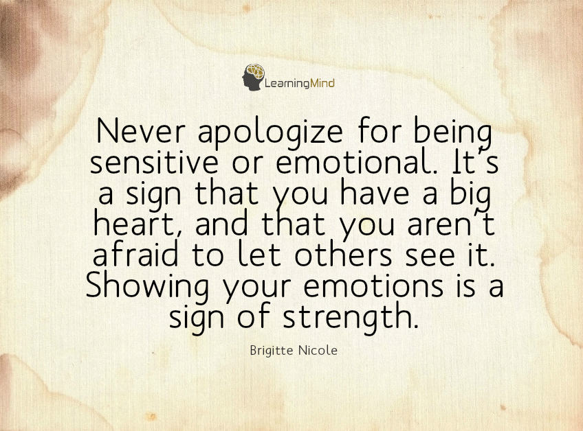 Never apologize for being sensitive or emotional.