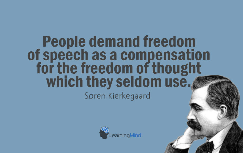 People demand freedom of speech as a compensation for the freedom of thought which they seldom use