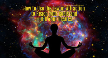 How to Use the Law of Attraction to Reach Your Goals and Fulfill Your Desires