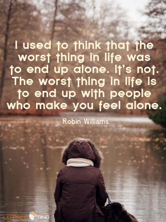 I used to think that the worst things in life were to end up alone