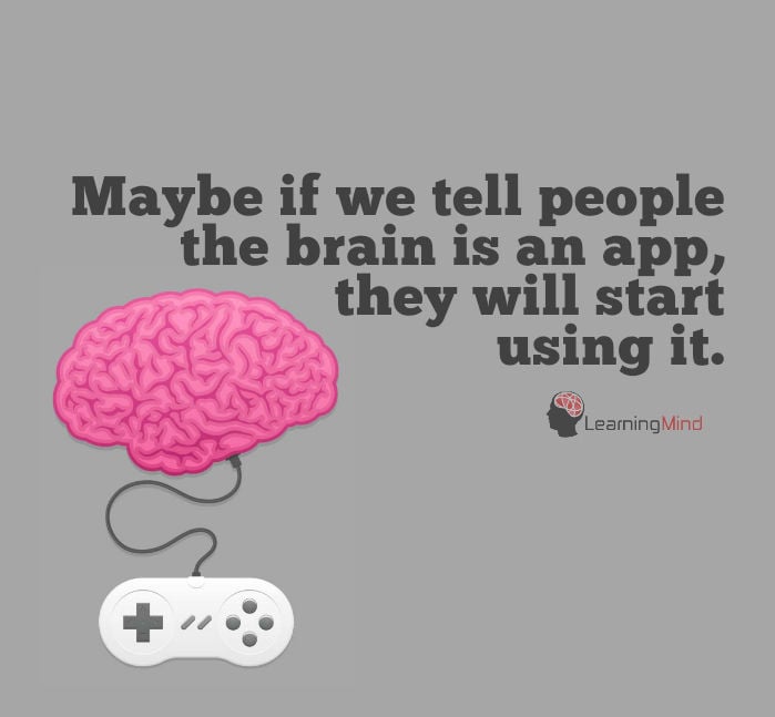 Maybe if we tell people the brain is an app, they'll start using it.