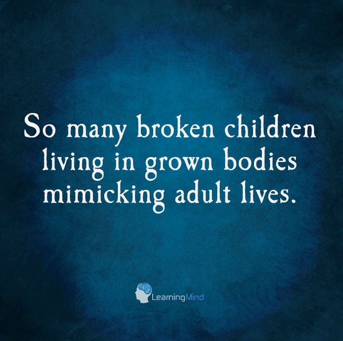 So many broken children living in grown bodies mimicking adult lives.