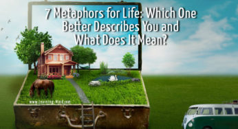 7 Metaphors for Life: Which One Better Describes You and What Does It Mean?