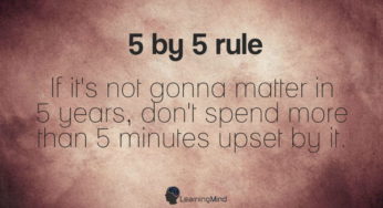 5 by 5 rule: If it’s not gonna matter in 5 years…