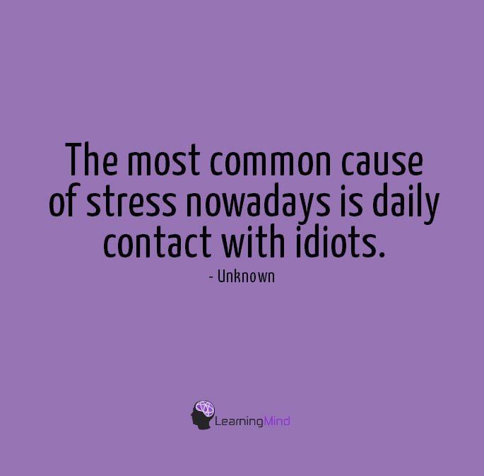The most common cause of stress nowadays is daily contact with idiots.