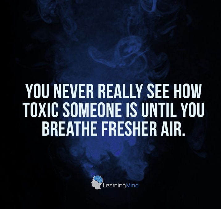 You never really see how toxic someone is until you breathe fresher air.