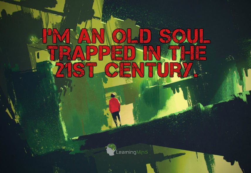 i'm an old soul trapped in the 21st century