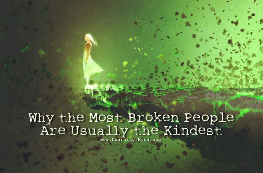 Why The Most Broken People Are Usually The Kindest Learning Mind Why The Most Broken People Are Usually The Kindest Learning Mind