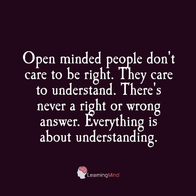 Open-minded people don't care to be right Open-minded people don't care to be right