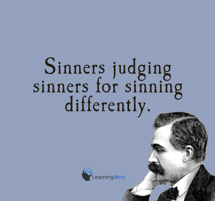 Sinners judging sinners for sinning differently.