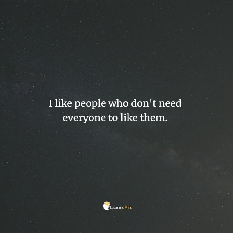 I like people who don't need everyone to like them.