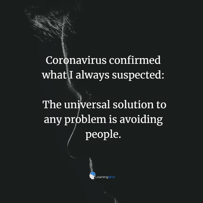 Coronavirus confirmed what I always suspected: the universal solution to any problem is avoiding people.