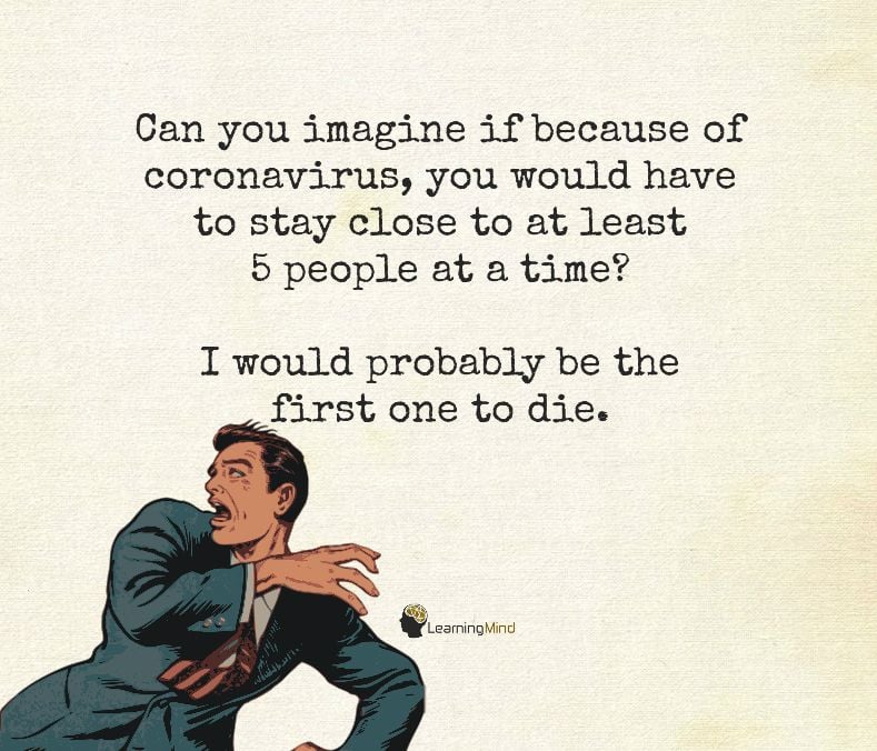 Can you imagine if because of coronavirus, you would have to stay close to at least 5 people at a time?