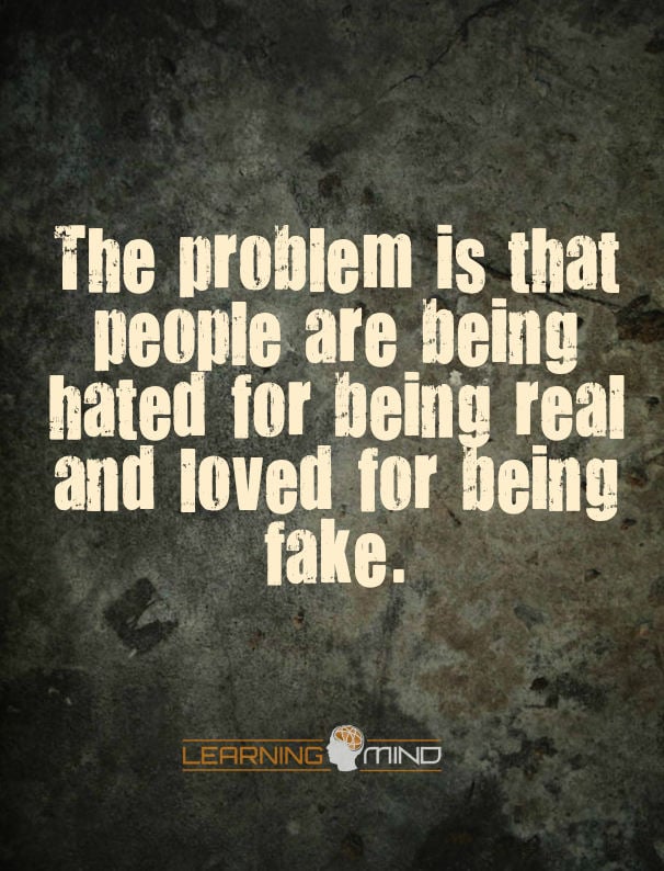 The problem is people are being hated for being real and loved for being fake