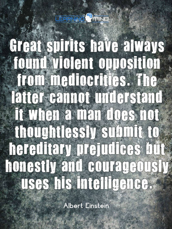 Great spirits have always encountered opposition from mediocre minds