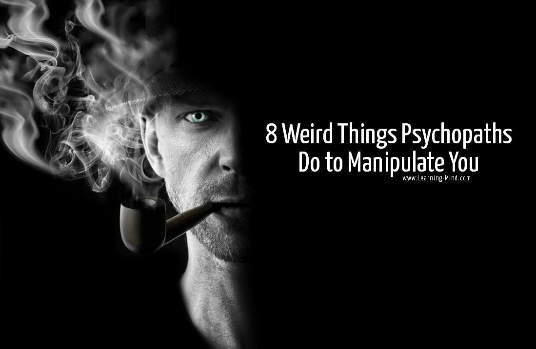 8 Weird Things Psychopaths Do to Manipulate You